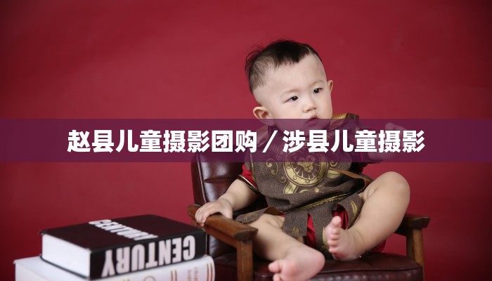 赵县儿童摄影团购／涉县儿童摄影